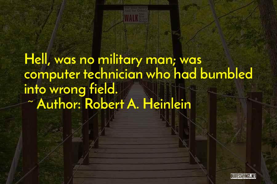 Robert A. Heinlein Quotes: Hell, Was No Military Man; Was Computer Technician Who Had Bumbled Into Wrong Field.