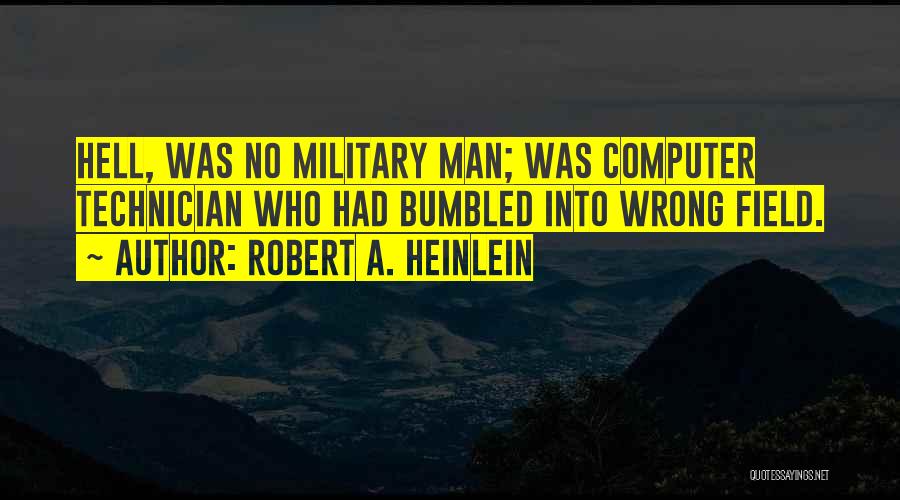 Robert A. Heinlein Quotes: Hell, Was No Military Man; Was Computer Technician Who Had Bumbled Into Wrong Field.