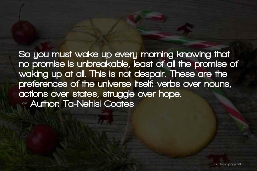 Ta-Nehisi Coates Quotes: So You Must Wake Up Every Morning Knowing That No Promise Is Unbreakable, Least Of All The Promise Of Waking
