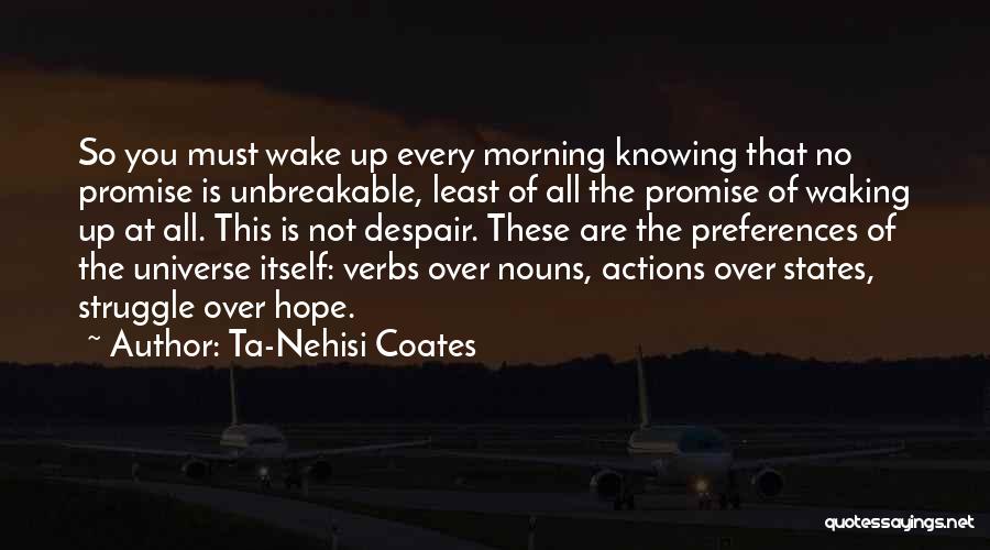 Ta-Nehisi Coates Quotes: So You Must Wake Up Every Morning Knowing That No Promise Is Unbreakable, Least Of All The Promise Of Waking