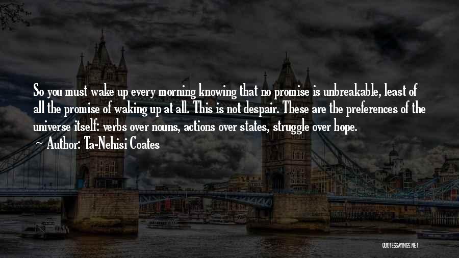 Ta-Nehisi Coates Quotes: So You Must Wake Up Every Morning Knowing That No Promise Is Unbreakable, Least Of All The Promise Of Waking