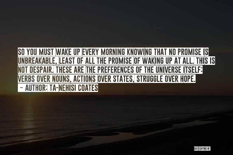 Ta-Nehisi Coates Quotes: So You Must Wake Up Every Morning Knowing That No Promise Is Unbreakable, Least Of All The Promise Of Waking