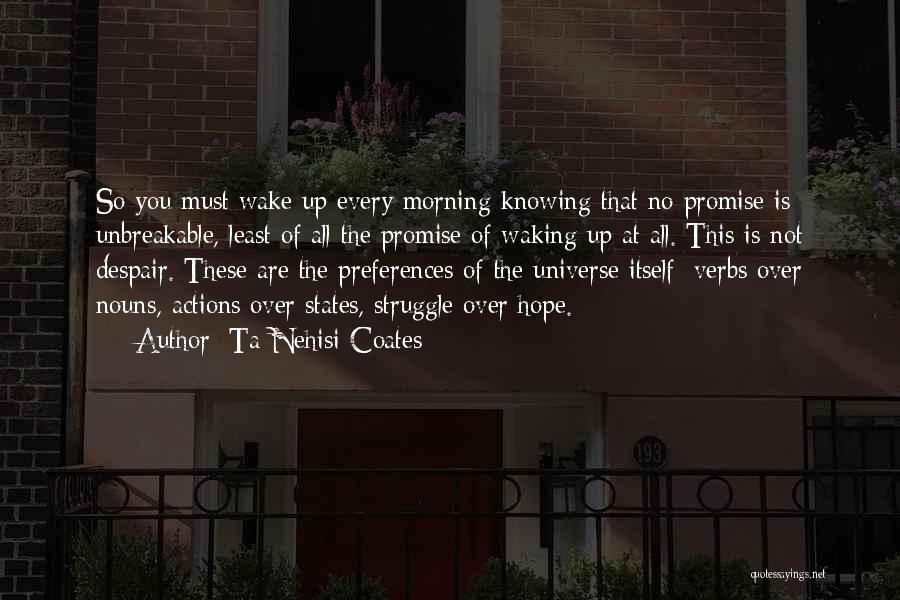 Ta-Nehisi Coates Quotes: So You Must Wake Up Every Morning Knowing That No Promise Is Unbreakable, Least Of All The Promise Of Waking