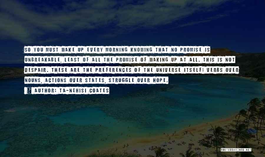 Ta-Nehisi Coates Quotes: So You Must Wake Up Every Morning Knowing That No Promise Is Unbreakable, Least Of All The Promise Of Waking