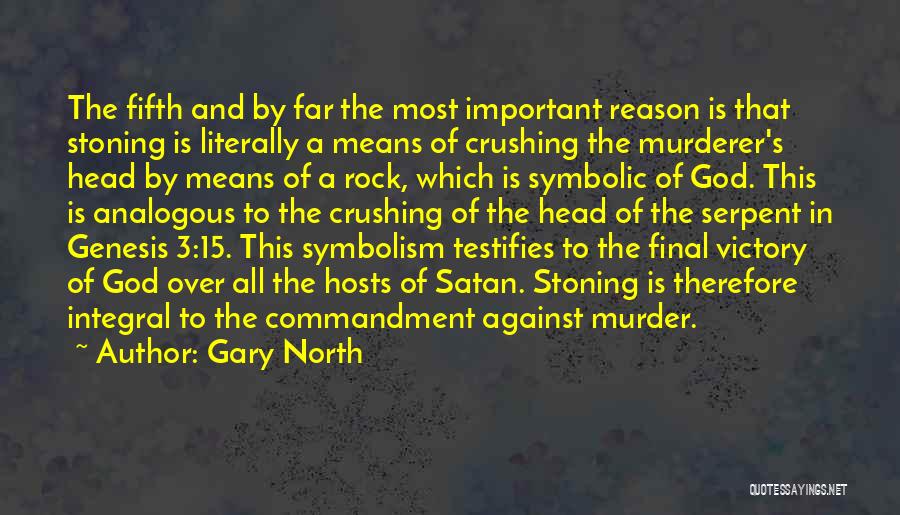 Gary North Quotes: The Fifth And By Far The Most Important Reason Is That Stoning Is Literally A Means Of Crushing The Murderer's