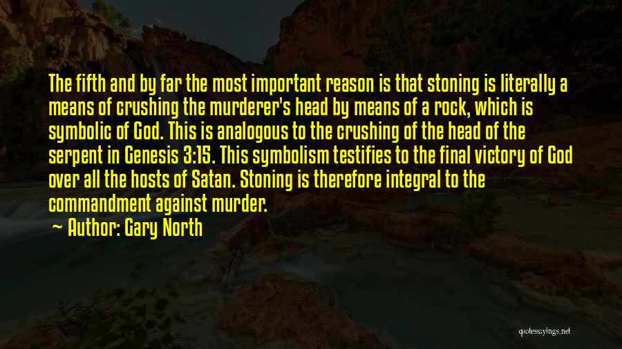 Gary North Quotes: The Fifth And By Far The Most Important Reason Is That Stoning Is Literally A Means Of Crushing The Murderer's