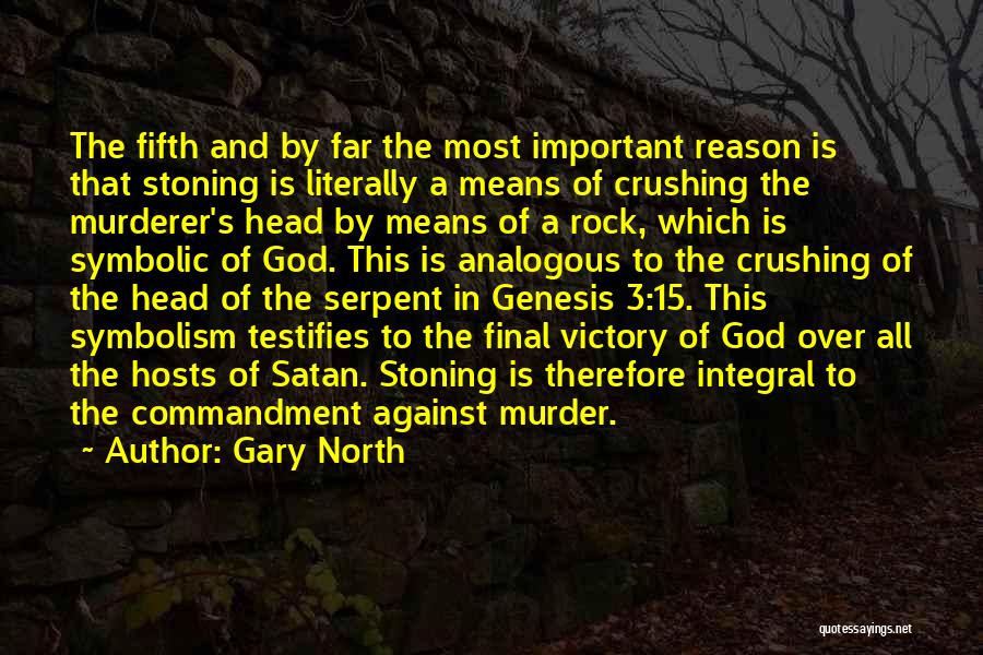 Gary North Quotes: The Fifth And By Far The Most Important Reason Is That Stoning Is Literally A Means Of Crushing The Murderer's