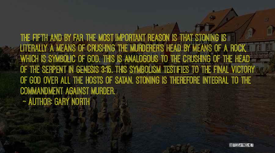Gary North Quotes: The Fifth And By Far The Most Important Reason Is That Stoning Is Literally A Means Of Crushing The Murderer's