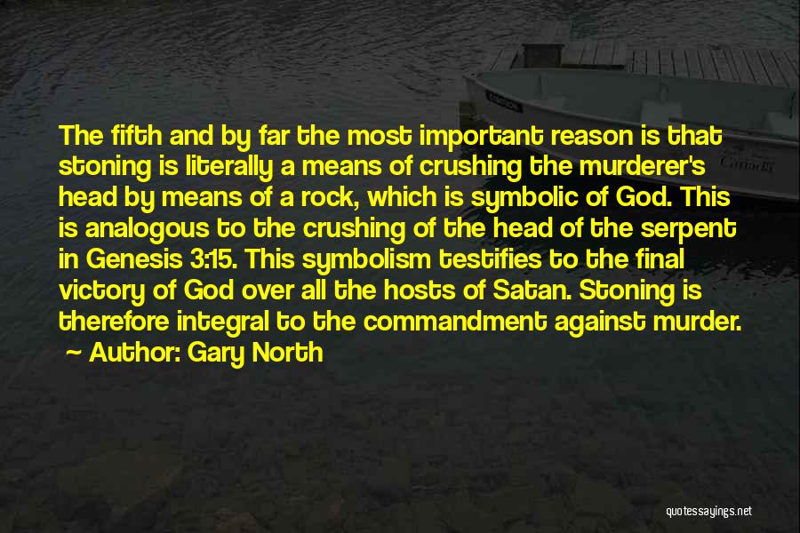 Gary North Quotes: The Fifth And By Far The Most Important Reason Is That Stoning Is Literally A Means Of Crushing The Murderer's