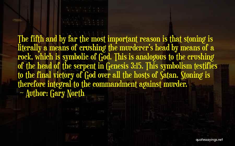 Gary North Quotes: The Fifth And By Far The Most Important Reason Is That Stoning Is Literally A Means Of Crushing The Murderer's