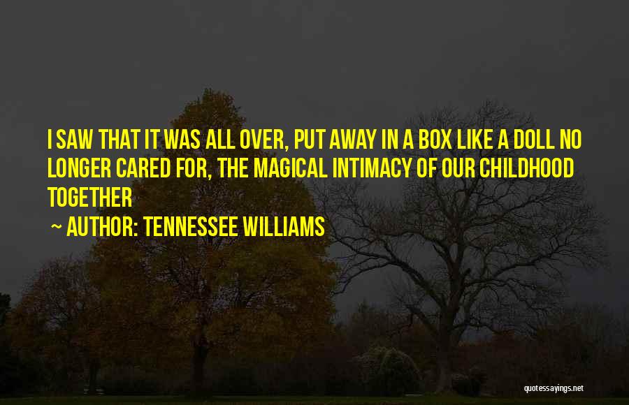 Tennessee Williams Quotes: I Saw That It Was All Over, Put Away In A Box Like A Doll No Longer Cared For, The