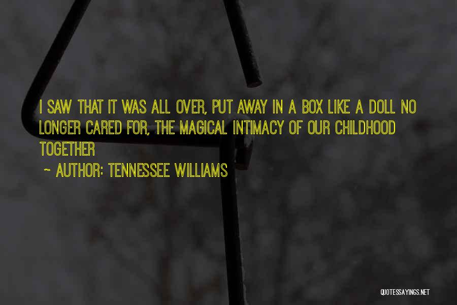 Tennessee Williams Quotes: I Saw That It Was All Over, Put Away In A Box Like A Doll No Longer Cared For, The