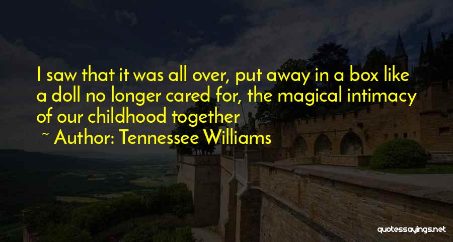 Tennessee Williams Quotes: I Saw That It Was All Over, Put Away In A Box Like A Doll No Longer Cared For, The