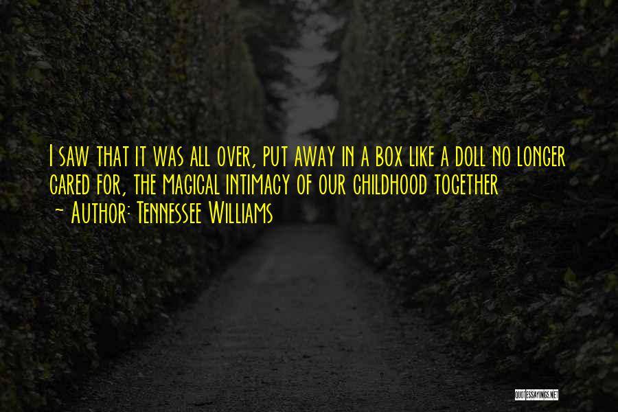 Tennessee Williams Quotes: I Saw That It Was All Over, Put Away In A Box Like A Doll No Longer Cared For, The