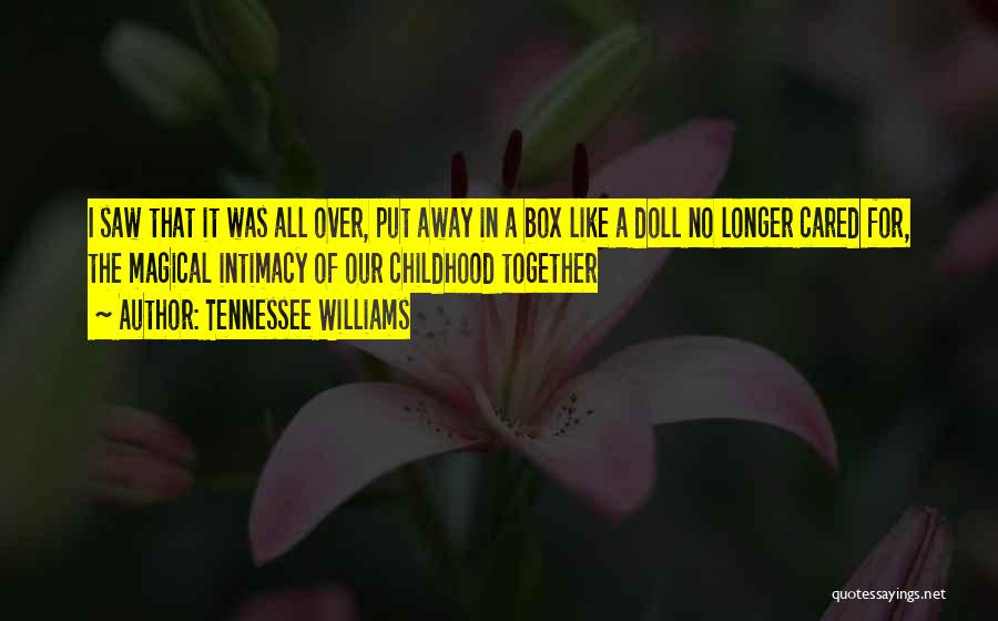 Tennessee Williams Quotes: I Saw That It Was All Over, Put Away In A Box Like A Doll No Longer Cared For, The