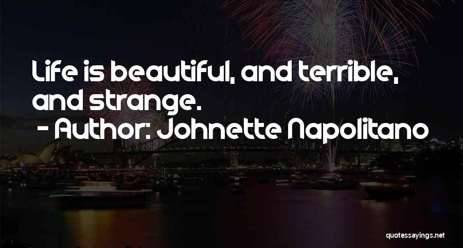 Johnette Napolitano Quotes: Life Is Beautiful, And Terrible, And Strange.