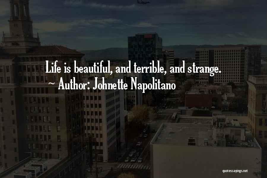 Johnette Napolitano Quotes: Life Is Beautiful, And Terrible, And Strange.