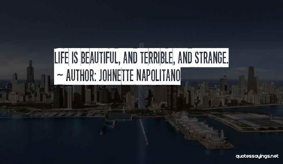 Johnette Napolitano Quotes: Life Is Beautiful, And Terrible, And Strange.