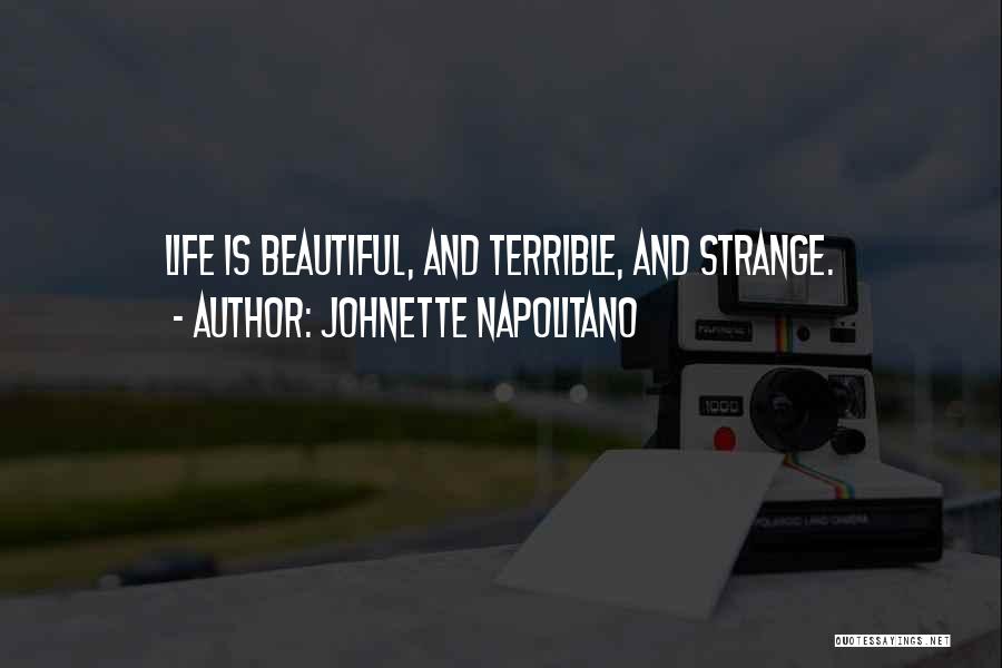 Johnette Napolitano Quotes: Life Is Beautiful, And Terrible, And Strange.