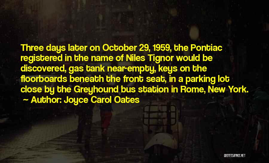 Joyce Carol Oates Quotes: Three Days Later On October 29, 1959, The Pontiac Registered In The Name Of Niles Tignor Would Be Discovered, Gas