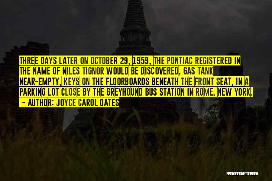 Joyce Carol Oates Quotes: Three Days Later On October 29, 1959, The Pontiac Registered In The Name Of Niles Tignor Would Be Discovered, Gas