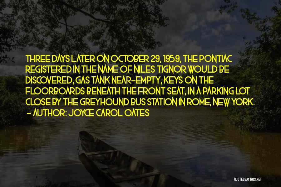 Joyce Carol Oates Quotes: Three Days Later On October 29, 1959, The Pontiac Registered In The Name Of Niles Tignor Would Be Discovered, Gas