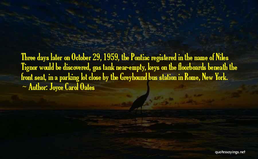 Joyce Carol Oates Quotes: Three Days Later On October 29, 1959, The Pontiac Registered In The Name Of Niles Tignor Would Be Discovered, Gas