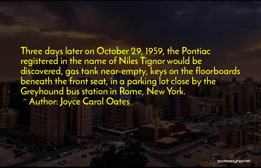 Joyce Carol Oates Quotes: Three Days Later On October 29, 1959, The Pontiac Registered In The Name Of Niles Tignor Would Be Discovered, Gas