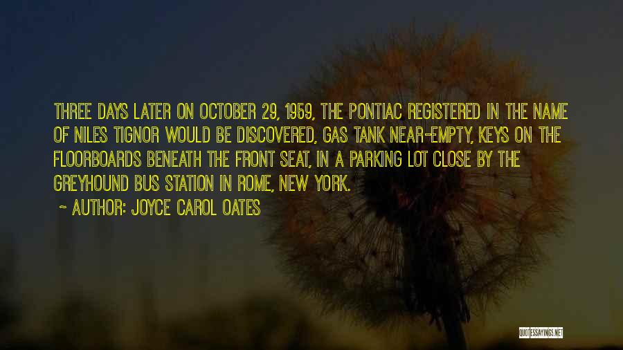 Joyce Carol Oates Quotes: Three Days Later On October 29, 1959, The Pontiac Registered In The Name Of Niles Tignor Would Be Discovered, Gas