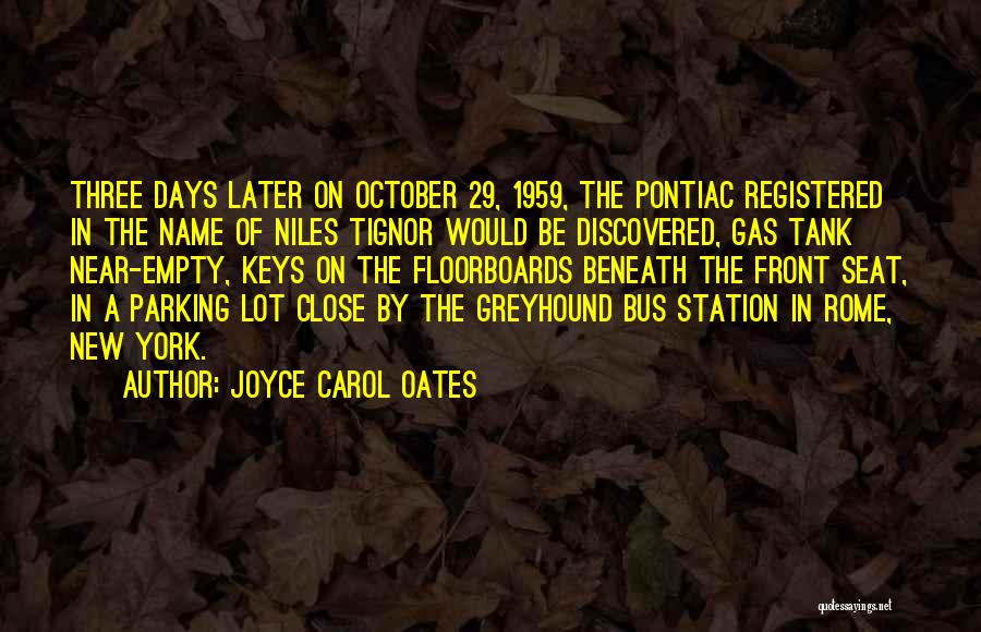 Joyce Carol Oates Quotes: Three Days Later On October 29, 1959, The Pontiac Registered In The Name Of Niles Tignor Would Be Discovered, Gas