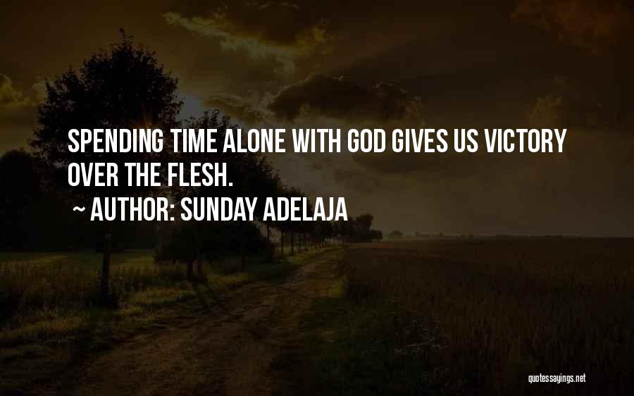 Sunday Adelaja Quotes: Spending Time Alone With God Gives Us Victory Over The Flesh.