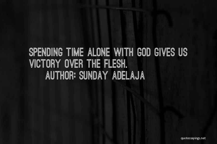 Sunday Adelaja Quotes: Spending Time Alone With God Gives Us Victory Over The Flesh.
