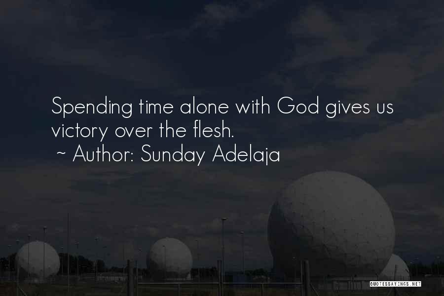 Sunday Adelaja Quotes: Spending Time Alone With God Gives Us Victory Over The Flesh.
