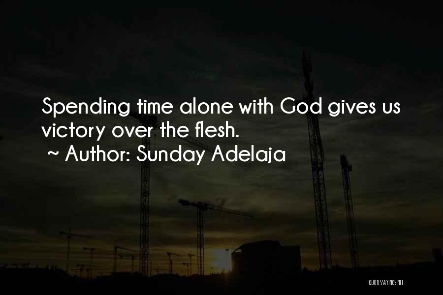Sunday Adelaja Quotes: Spending Time Alone With God Gives Us Victory Over The Flesh.