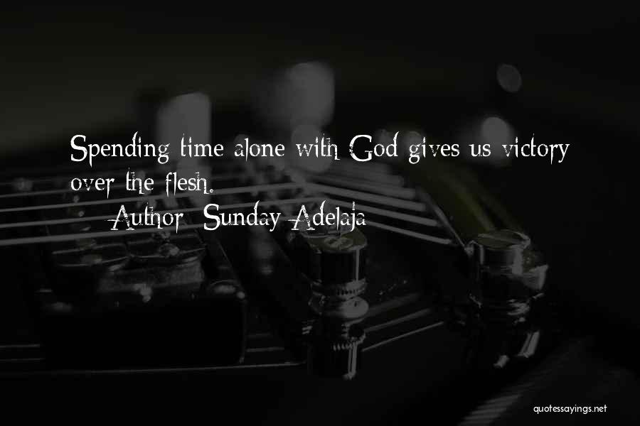 Sunday Adelaja Quotes: Spending Time Alone With God Gives Us Victory Over The Flesh.