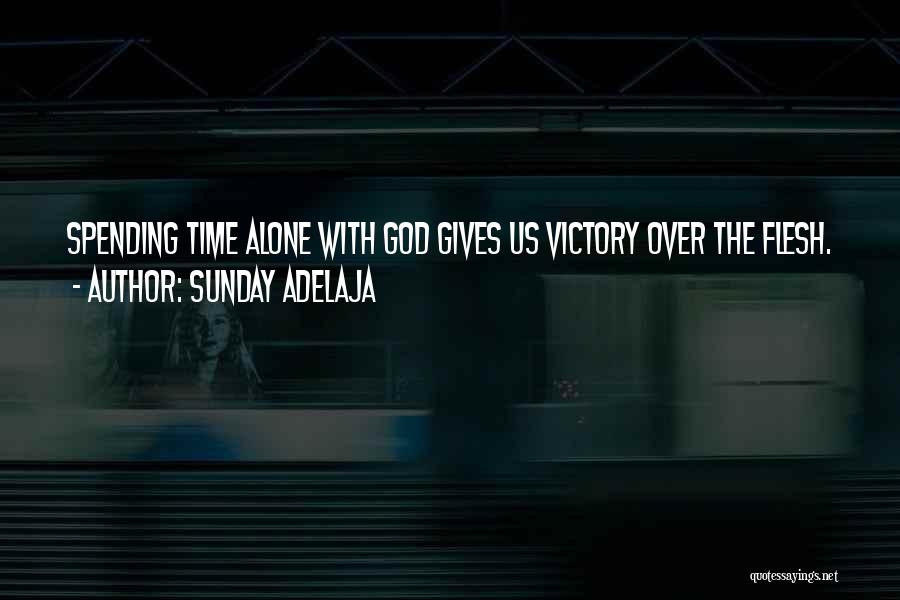 Sunday Adelaja Quotes: Spending Time Alone With God Gives Us Victory Over The Flesh.