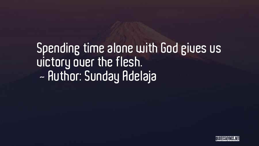 Sunday Adelaja Quotes: Spending Time Alone With God Gives Us Victory Over The Flesh.