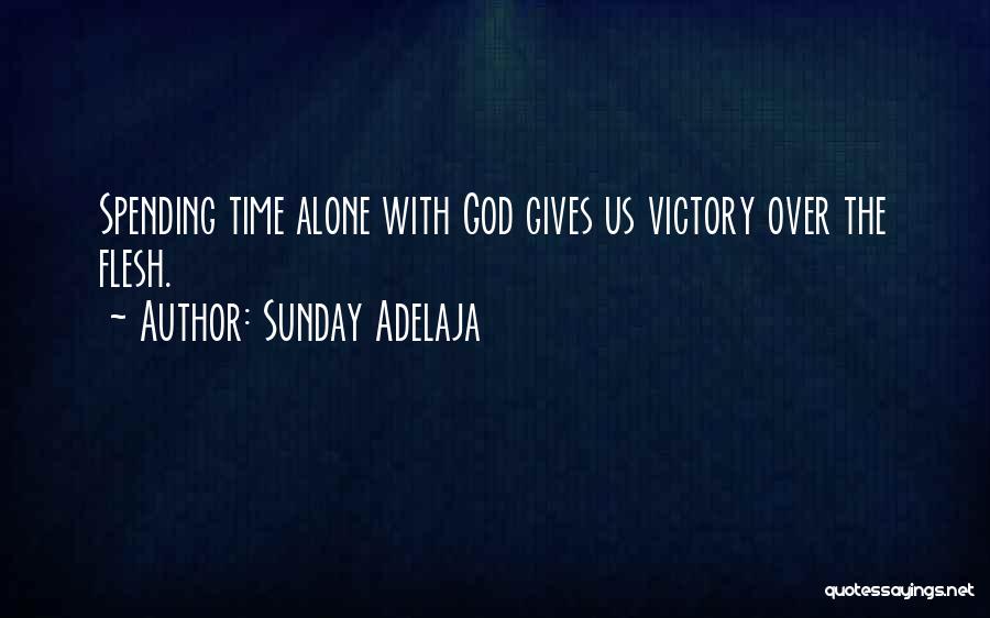 Sunday Adelaja Quotes: Spending Time Alone With God Gives Us Victory Over The Flesh.