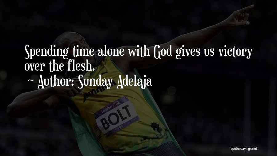 Sunday Adelaja Quotes: Spending Time Alone With God Gives Us Victory Over The Flesh.