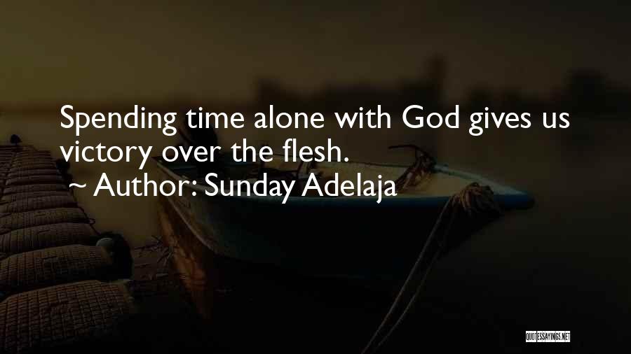 Sunday Adelaja Quotes: Spending Time Alone With God Gives Us Victory Over The Flesh.