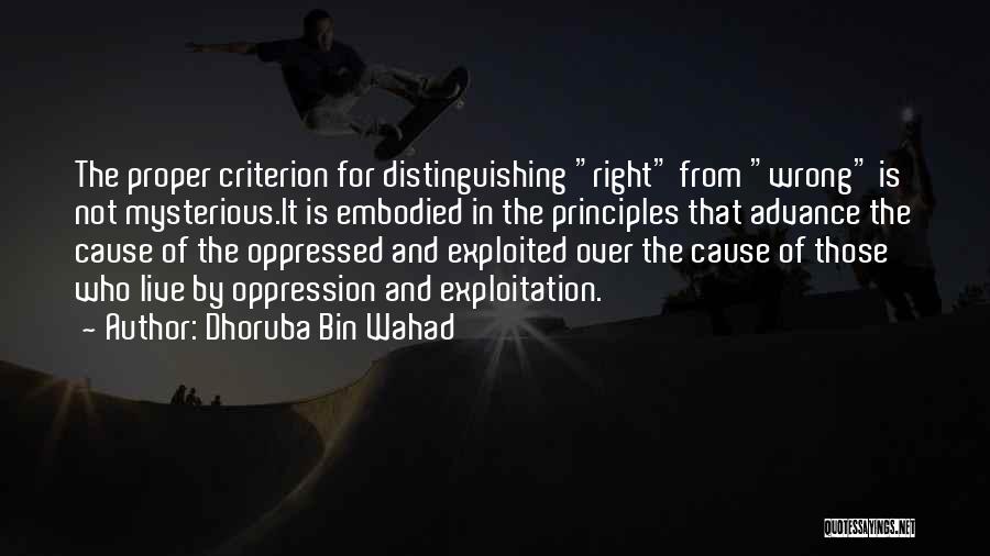 Dhoruba Bin Wahad Quotes: The Proper Criterion For Distinguishing Right From Wrong Is Not Mysterious.it Is Embodied In The Principles That Advance The Cause