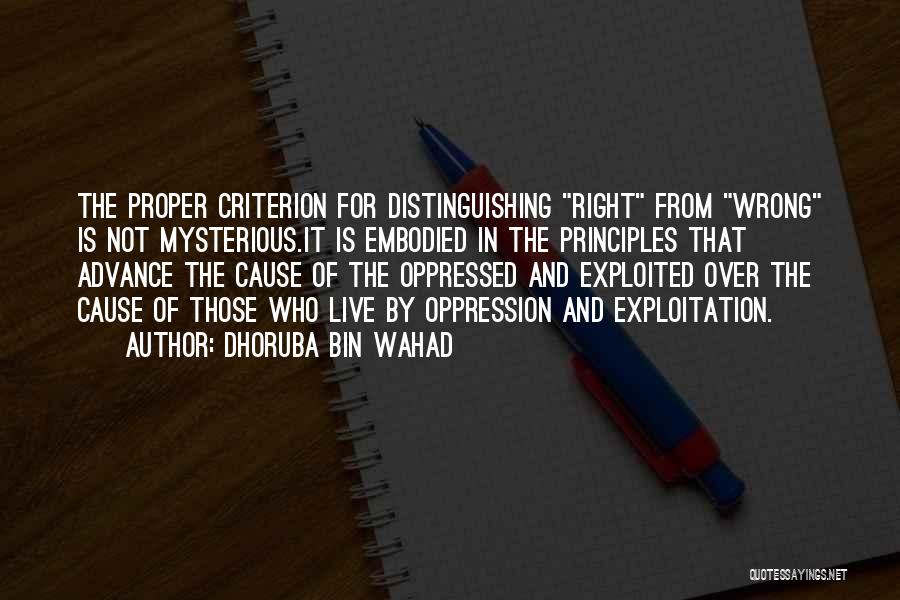 Dhoruba Bin Wahad Quotes: The Proper Criterion For Distinguishing Right From Wrong Is Not Mysterious.it Is Embodied In The Principles That Advance The Cause