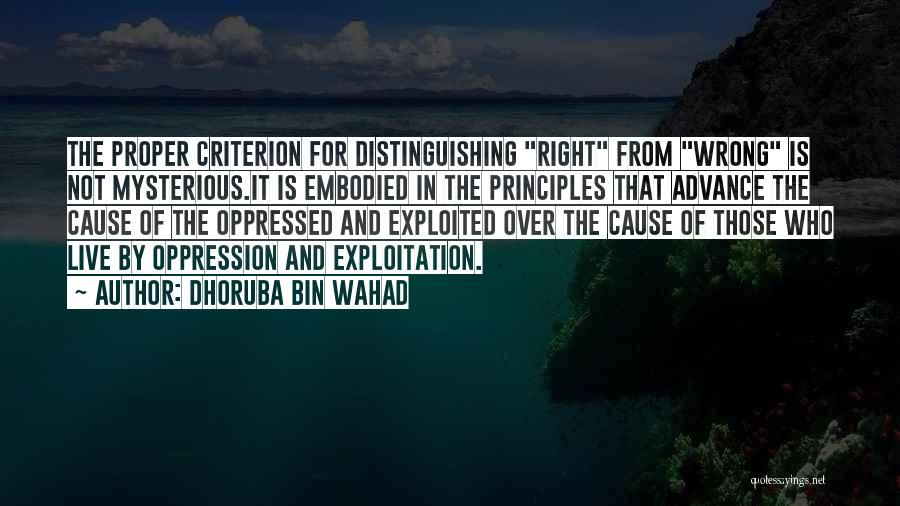 Dhoruba Bin Wahad Quotes: The Proper Criterion For Distinguishing Right From Wrong Is Not Mysterious.it Is Embodied In The Principles That Advance The Cause