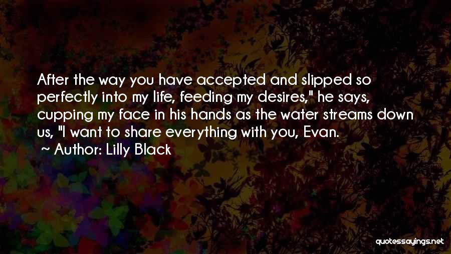 Lilly Black Quotes: After The Way You Have Accepted And Slipped So Perfectly Into My Life, Feeding My Desires, He Says, Cupping My