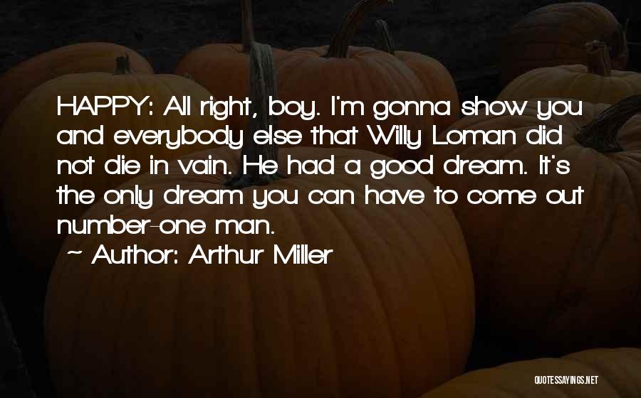 Arthur Miller Quotes: Happy: All Right, Boy. I'm Gonna Show You And Everybody Else That Willy Loman Did Not Die In Vain. He