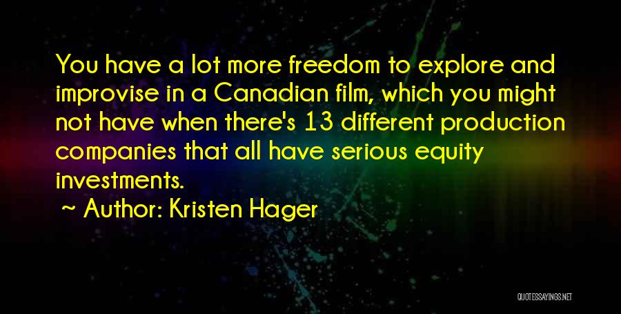 Kristen Hager Quotes: You Have A Lot More Freedom To Explore And Improvise In A Canadian Film, Which You Might Not Have When