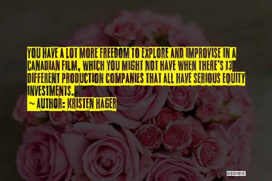 Kristen Hager Quotes: You Have A Lot More Freedom To Explore And Improvise In A Canadian Film, Which You Might Not Have When
