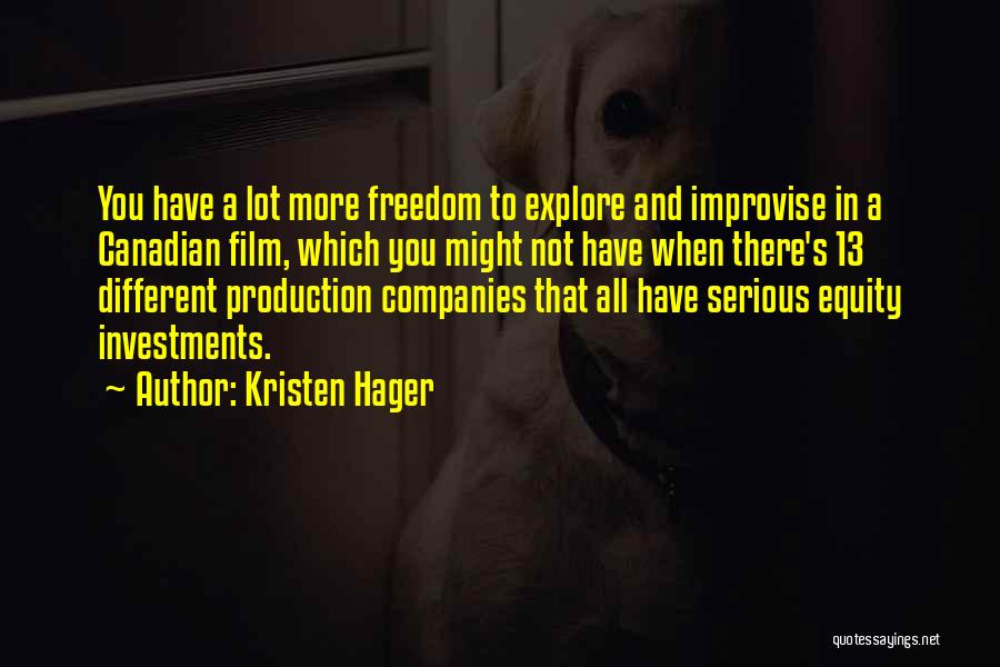 Kristen Hager Quotes: You Have A Lot More Freedom To Explore And Improvise In A Canadian Film, Which You Might Not Have When