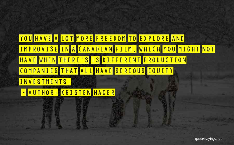 Kristen Hager Quotes: You Have A Lot More Freedom To Explore And Improvise In A Canadian Film, Which You Might Not Have When