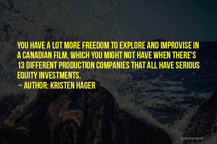 Kristen Hager Quotes: You Have A Lot More Freedom To Explore And Improvise In A Canadian Film, Which You Might Not Have When